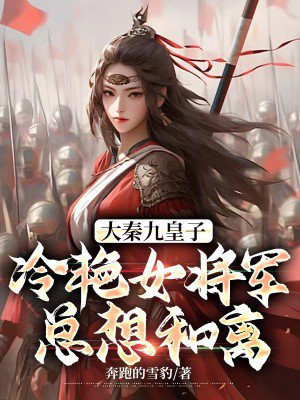 大秦九皇子：冷豔女將軍總想和離